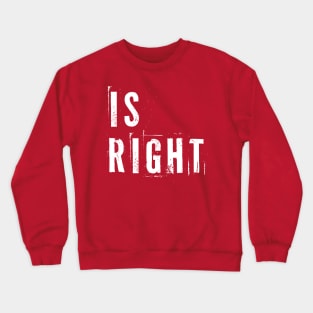 Is Right Crewneck Sweatshirt